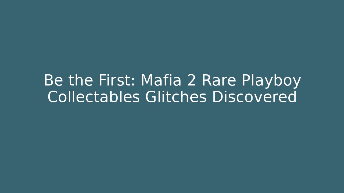 Be the First: Mafia 2 Rare Playboy Collectables Glitches Discovered