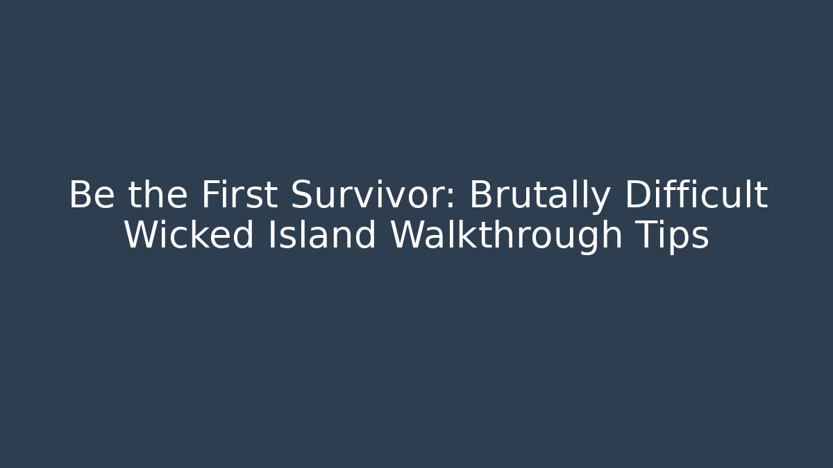 Be the First Survivor: Brutally Difficult Wicked Island Walkthrough Tips