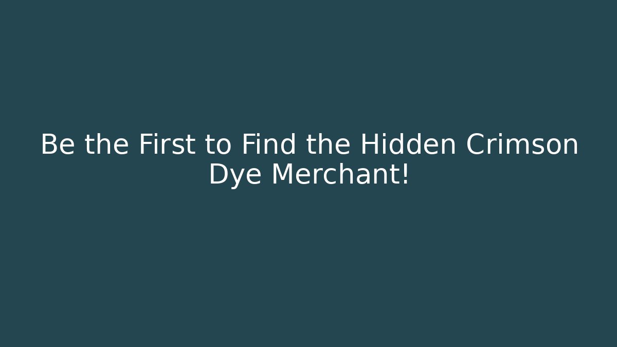 Be the First to Find the Hidden Crimson Dye Merchant!