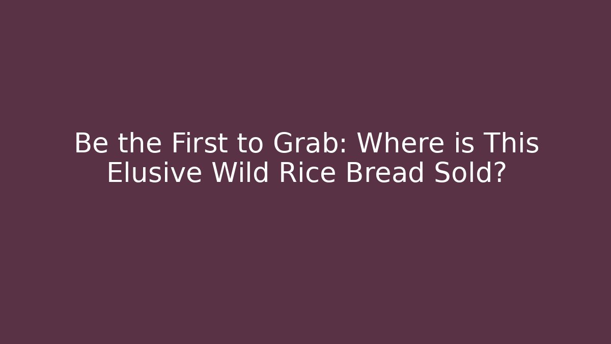 Be the First to Grab: Where is This Elusive Wild Rice Bread Sold?