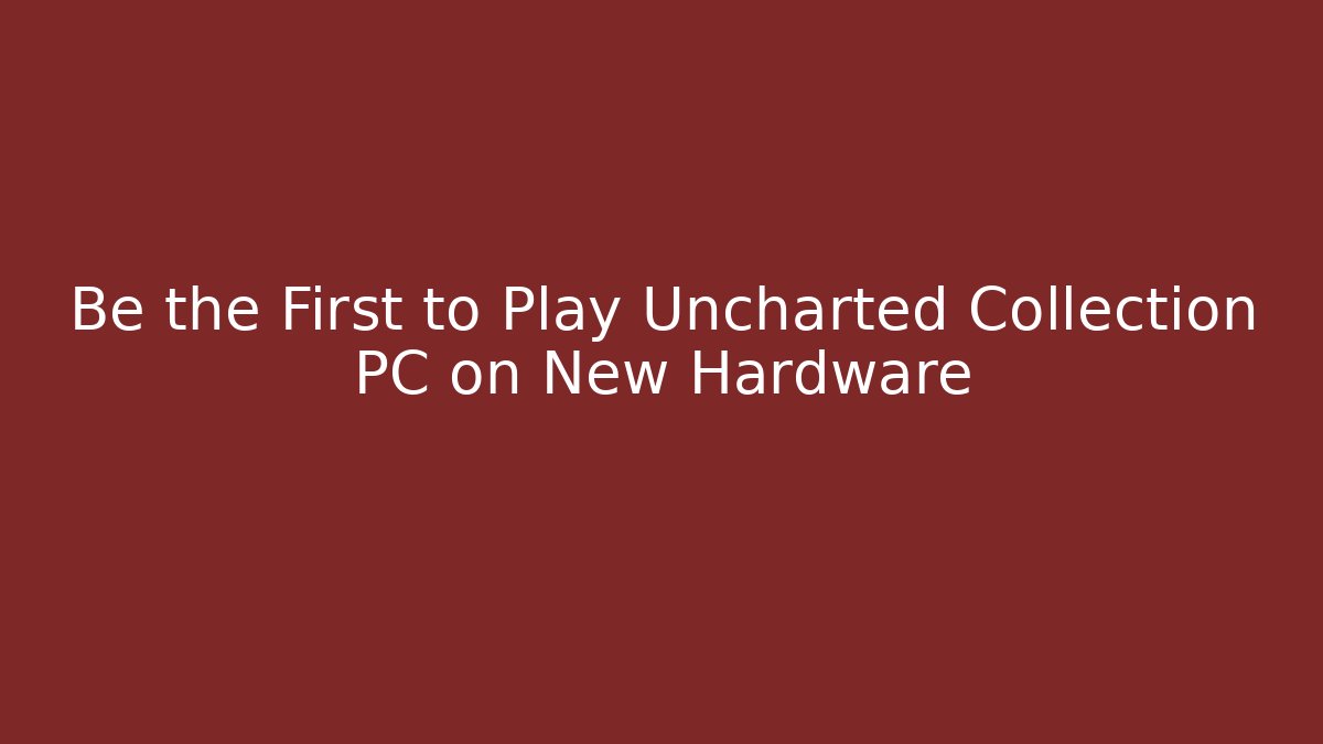 Be the First to Play Uncharted Collection PC on New Hardware
