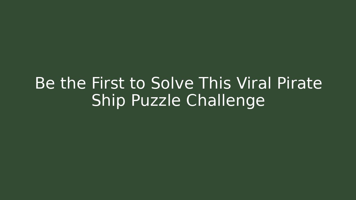 Be the First to Solve This Viral Pirate Ship Puzzle Challenge