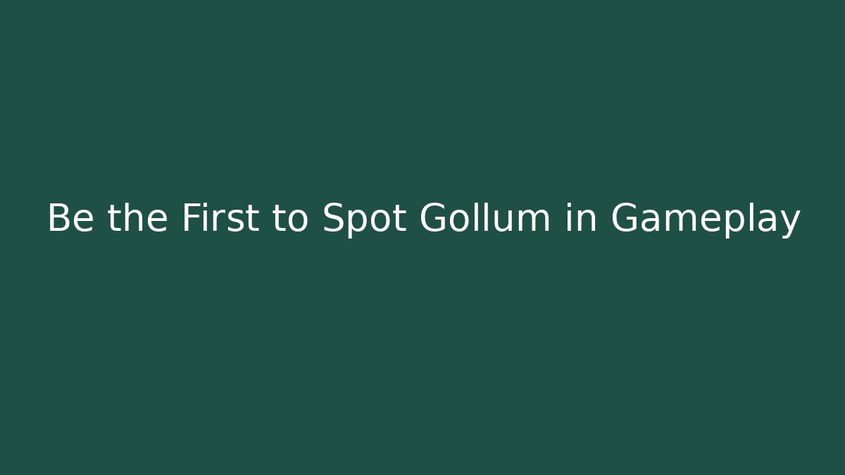 Be the First to Spot Gollum in Gameplay