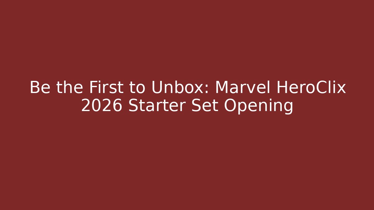 Be the First to Unbox: Marvel HeroClix 2026 Starter Set Opening