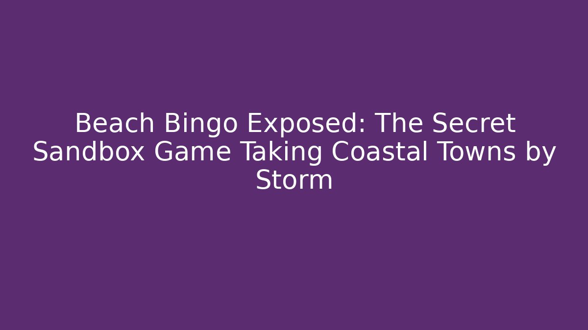 Beach Bingo Exposed: The Secret Sandbox Game Taking Coastal Towns by Storm
