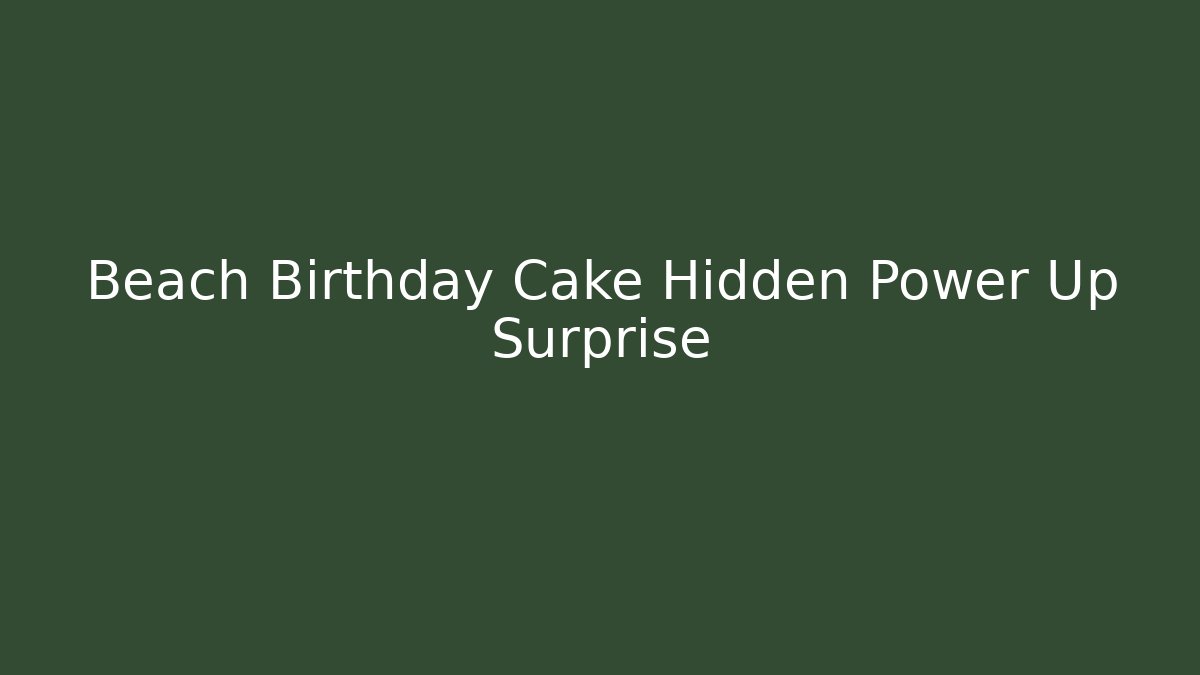 Beach Birthday Cake Hidden Power Up Surprise