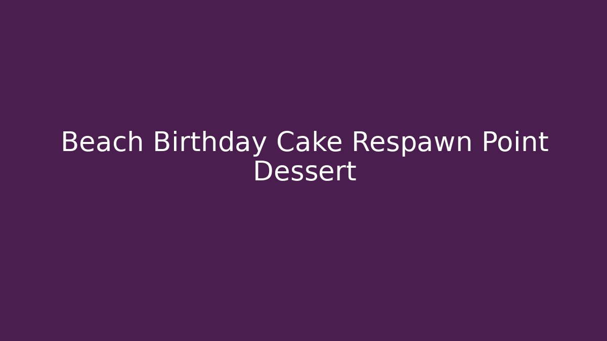 Beach Birthday Cake Respawn Point Dessert