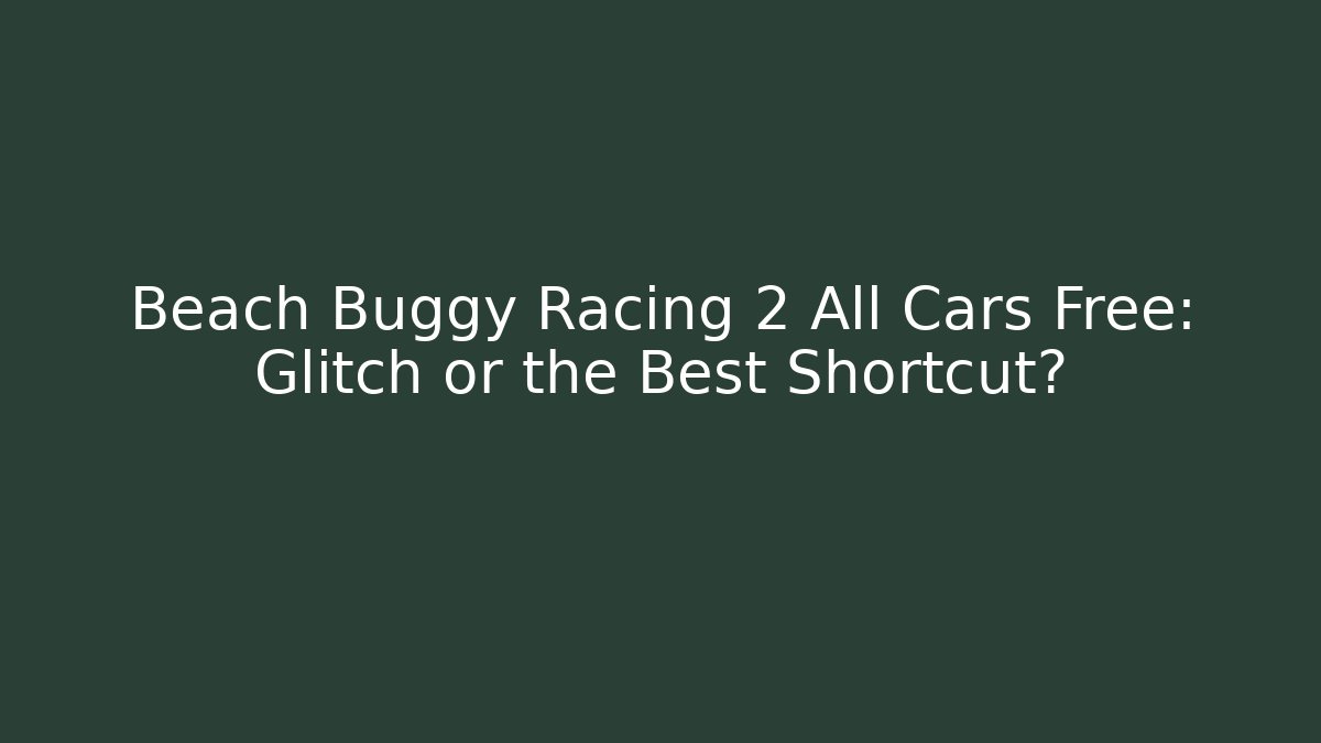 Beach Buggy Racing 2 All Cars Free: Glitch or the Best Shortcut?