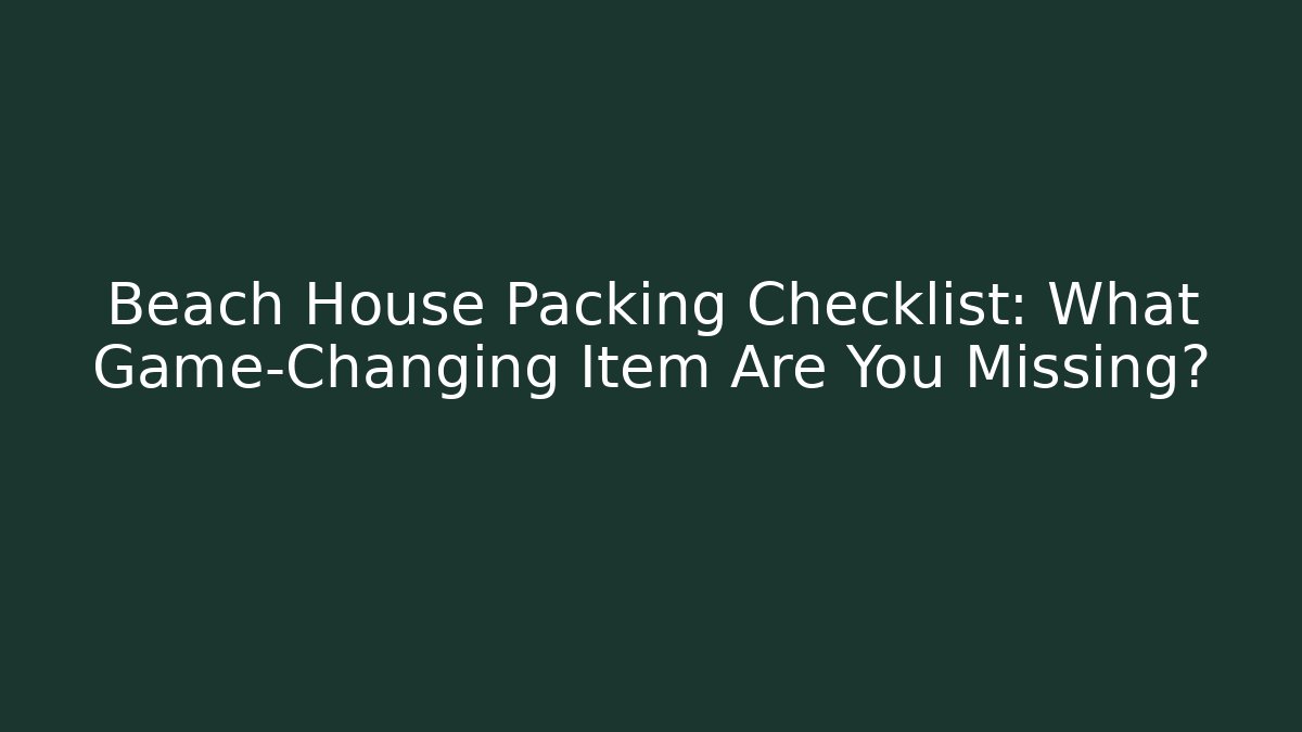 Beach House Packing Checklist: What Game-Changing Item Are You Missing? - Create More Assets