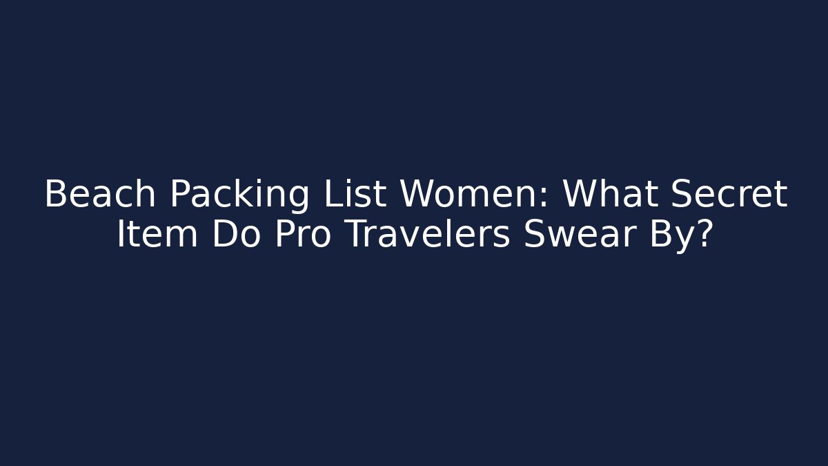 Beach Packing List Women: What Secret Item Do Pro Travelers Swear By?