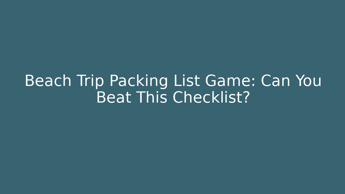 Beach Trip Packing List Game: Can You Beat This Checklist? - Create More Assets