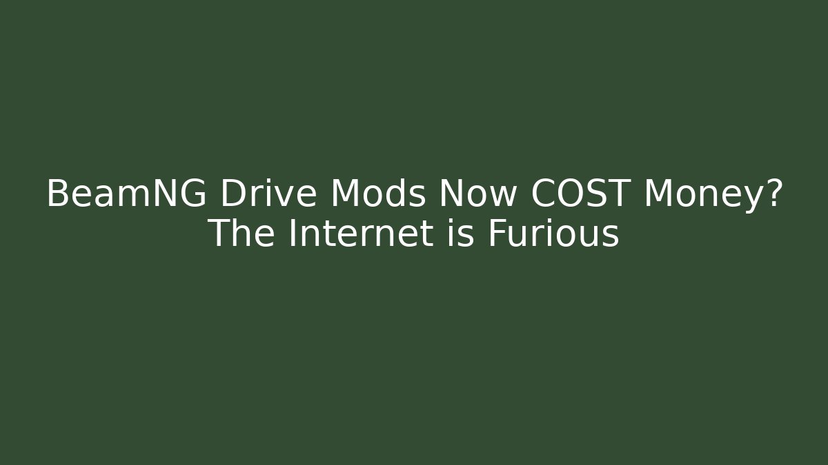 BeamNG Drive Mods Now COST Money? The Internet is Furious