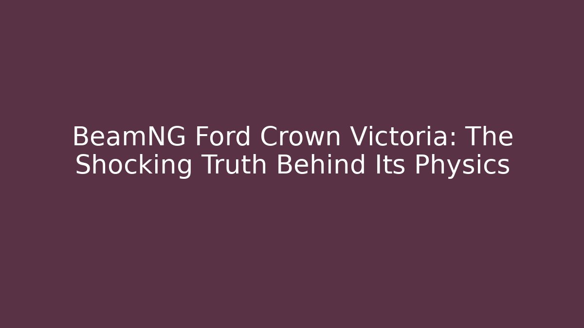 BeamNG Ford Crown Victoria: The Shocking Truth Behind Its Physics - Create More Assets