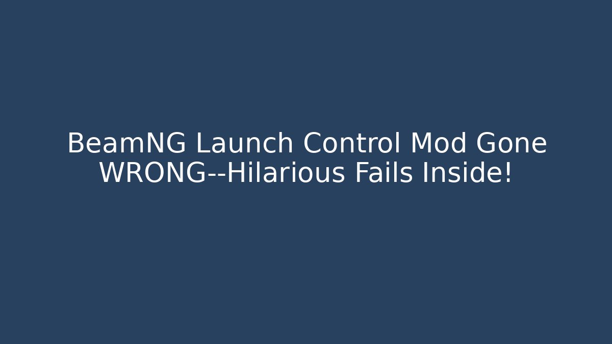 BeamNG Launch Control Mod Gone WRONG—Hilarious Fails Inside!