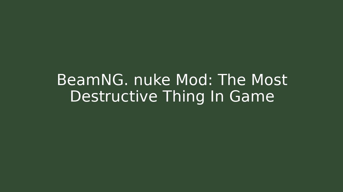 BeamNG. nuke Mod: The Most Destructive Thing In Game