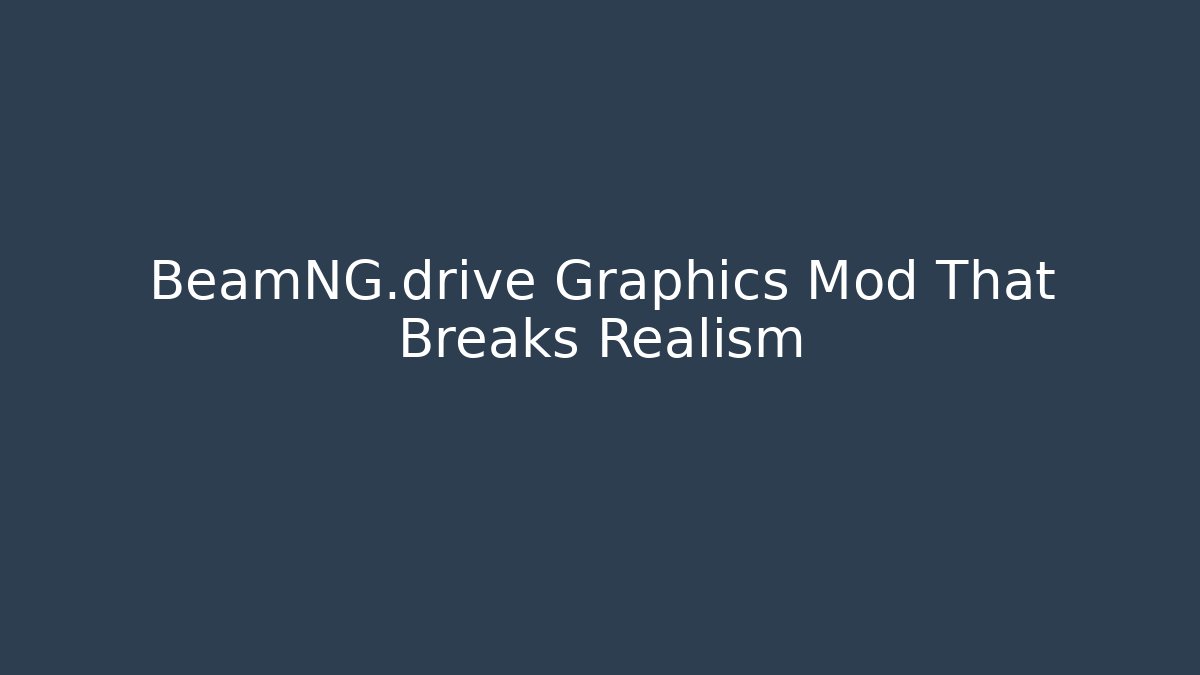 BeamNG.drive Graphics Mod That Breaks Realism - Create More Assets