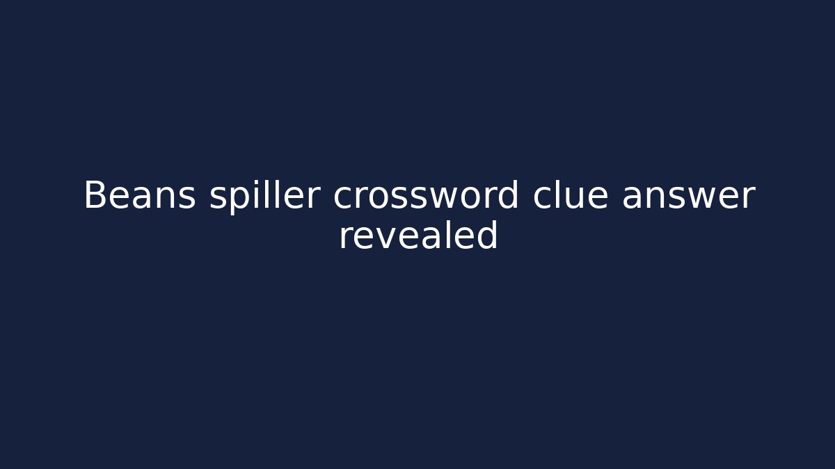 Beans spiller crossword clue answer revealed - Create More Assets