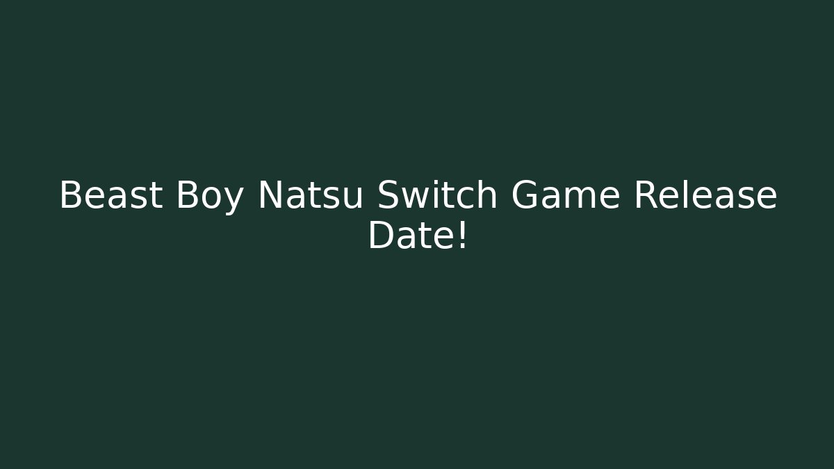 Beast Boy Natsu Switch Game Release Date! - Create More Assets