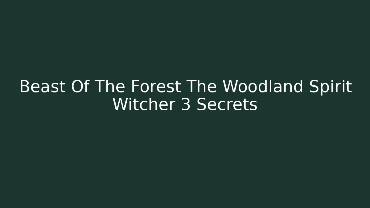 Beast Of The Forest The Woodland Spirit Witcher 3 Secrets