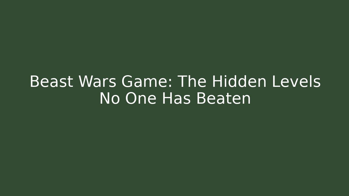 Beast Wars Game: The Hidden Levels No One Has Beaten