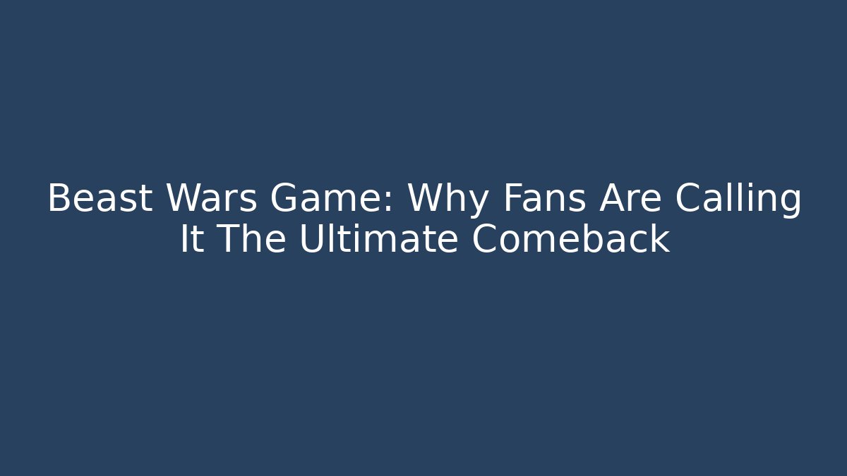 Beast Wars Game: Why Fans Are Calling It The Ultimate Comeback