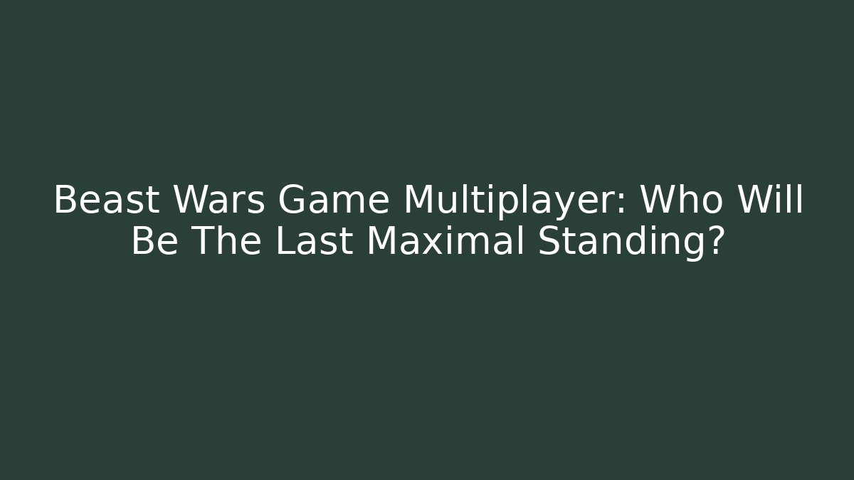 Beast Wars Game Multiplayer: Who Will Be The Last Maximal Standing? - Create More Assets