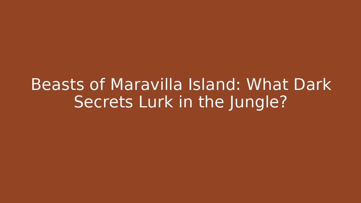 Beasts of Maravilla Island: What Dark Secrets Lurk in the Jungle?