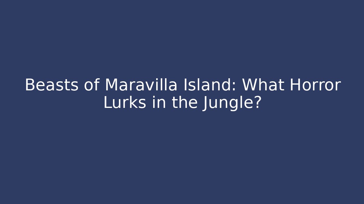Beasts of Maravilla Island: What Horror Lurks in the Jungle?