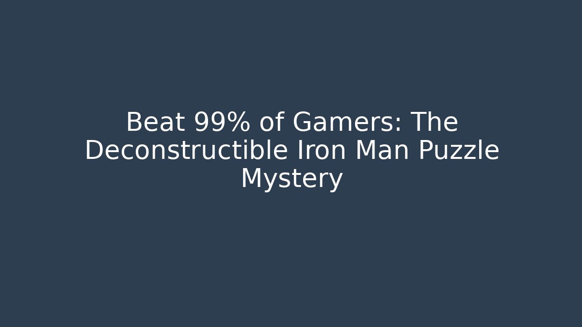 Beat 99% of Gamers: The Deconstructible Iron Man Puzzle Mystery