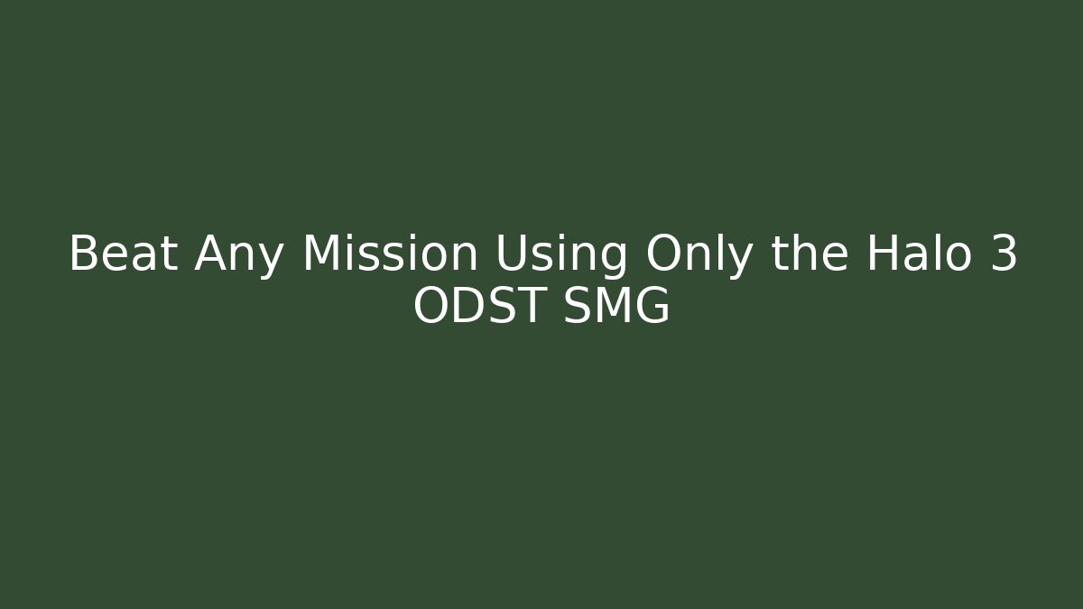Beat Any Mission Using Only the Halo 3 ODST SMG