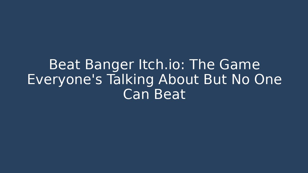 Beat Banger Itch.io: The Game Everyone’s Talking About But No One Can Beat