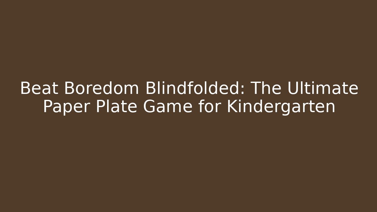 Beat Boredom Blindfolded: The Ultimate Paper Plate Game for Kindergarten