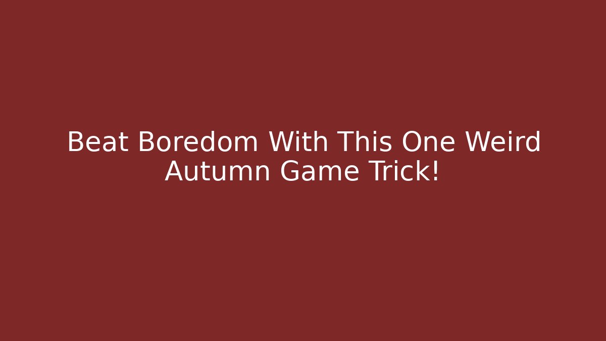 Beat Boredom With This One Weird Autumn Game Trick!