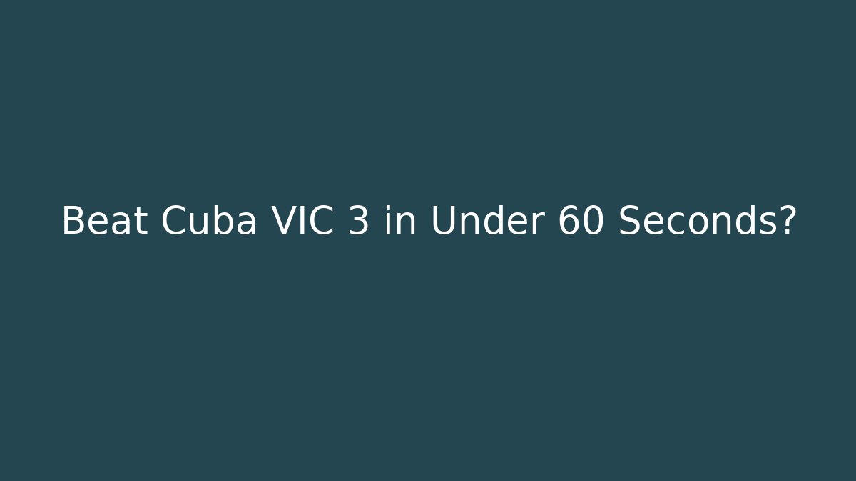 Beat Cuba VIC 3 in Under 60 Seconds? - Create More Assets