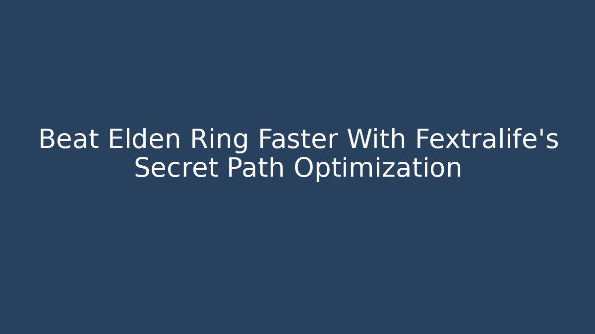 Beat Elden Ring Faster With Fextralife's Secret Path Optimization - Create More Assets
