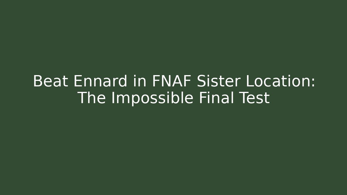 Beat Ennard in FNAF Sister Location: The Impossible Final Test