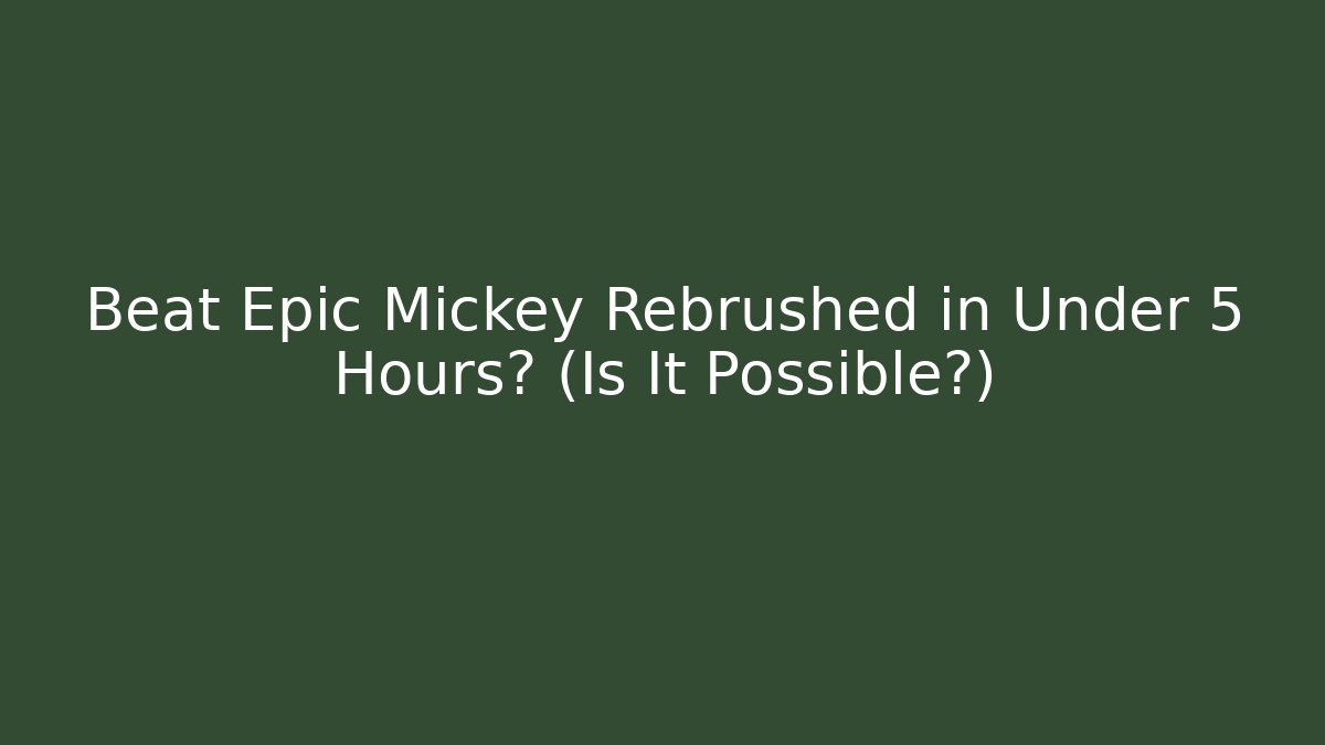 Beat Epic Mickey Rebrushed in Under 5 Hours? (Is It Possible?)