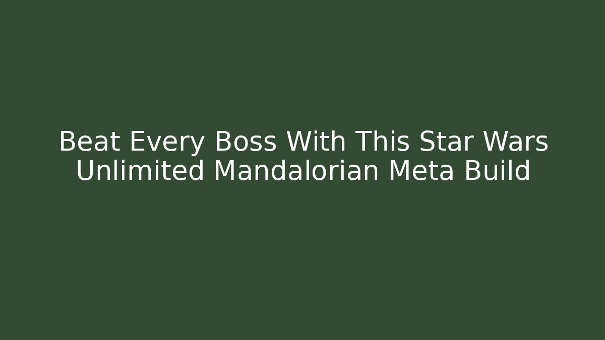 Beat Every Boss With This Star Wars Unlimited Mandalorian Meta Build