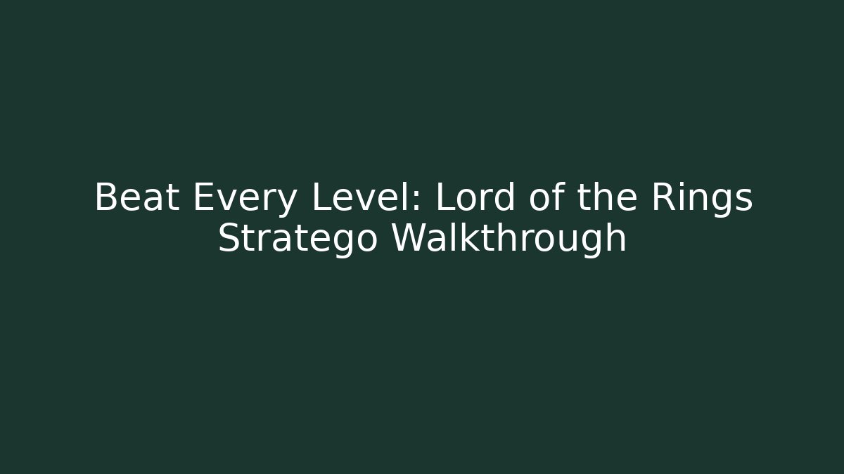 Beat Every Level: Lord of the Rings Stratego Walkthrough