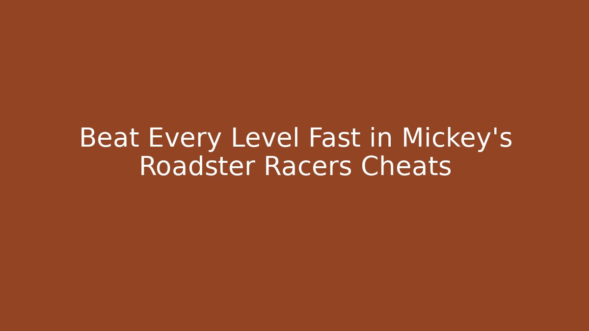 Beat Every Level Fast in Mickey's Roadster Racers Cheats