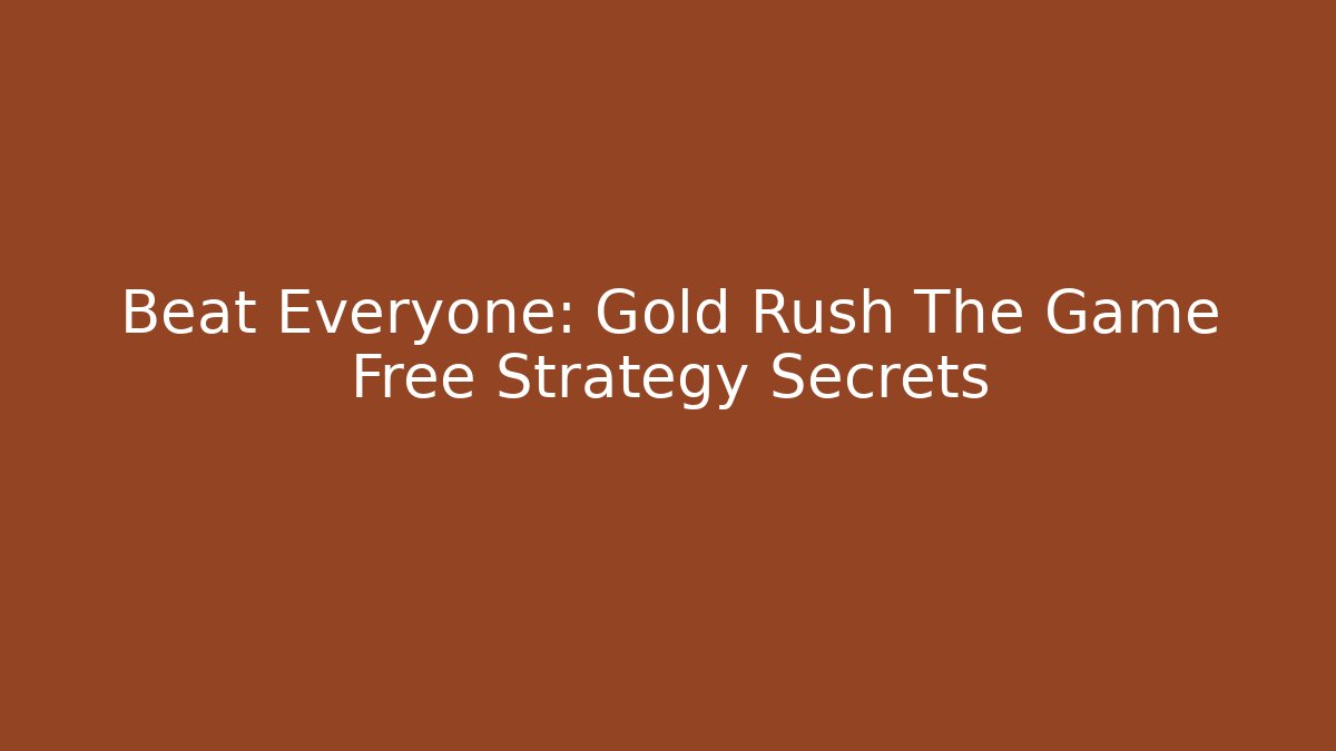 Beat Everyone: Gold Rush The Game Free Strategy Secrets