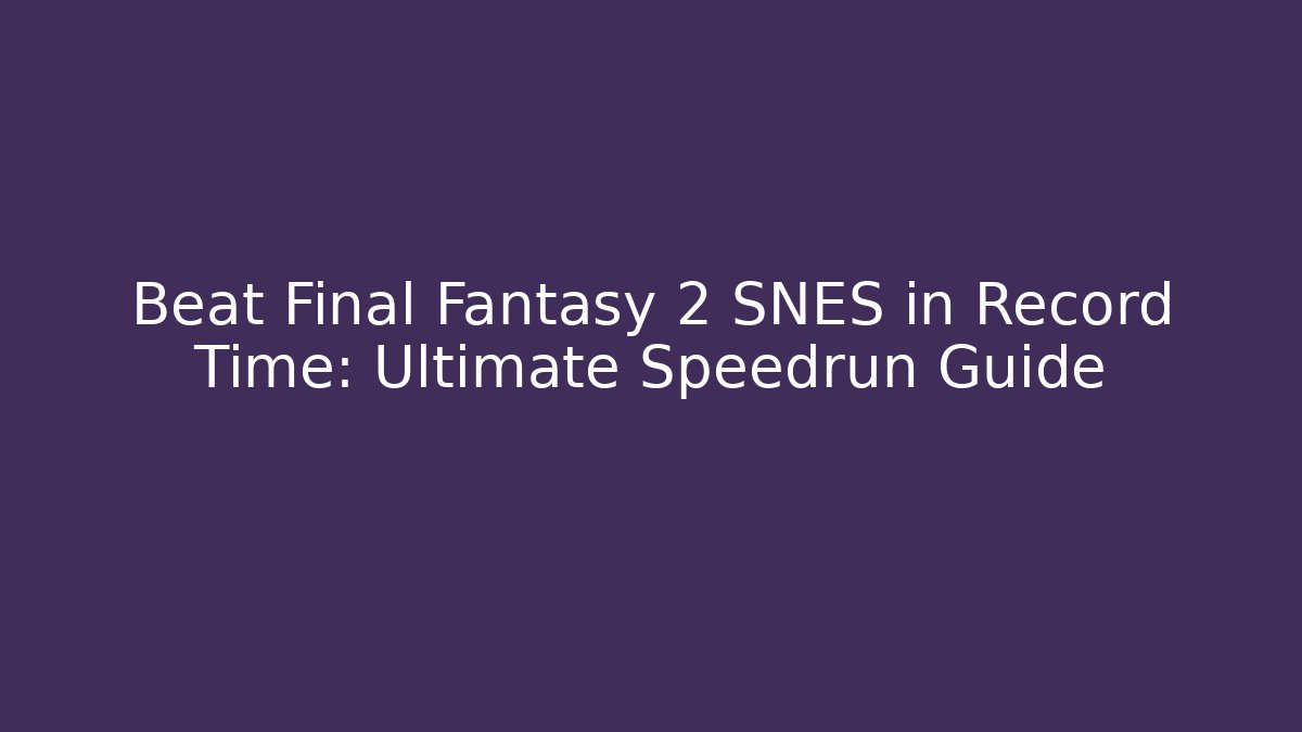 Beat Final Fantasy 2 SNES in Record Time: Ultimate Speedrun Guide