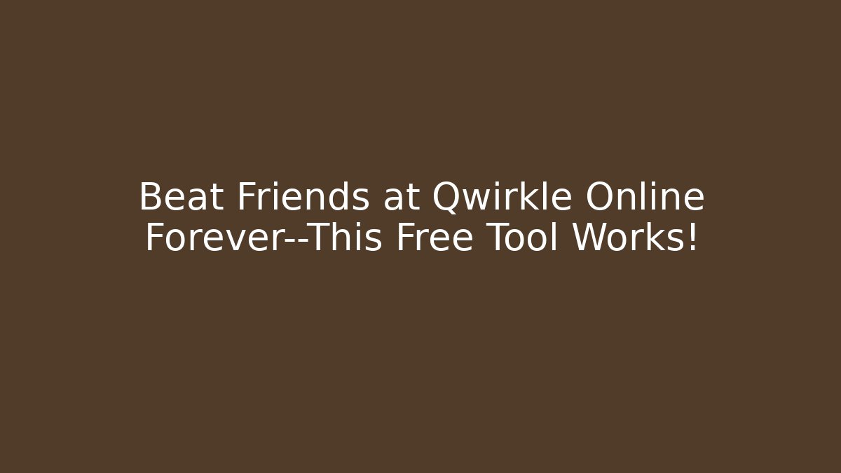 Beat Friends at Qwirkle Online Forever—This Free Tool Works!