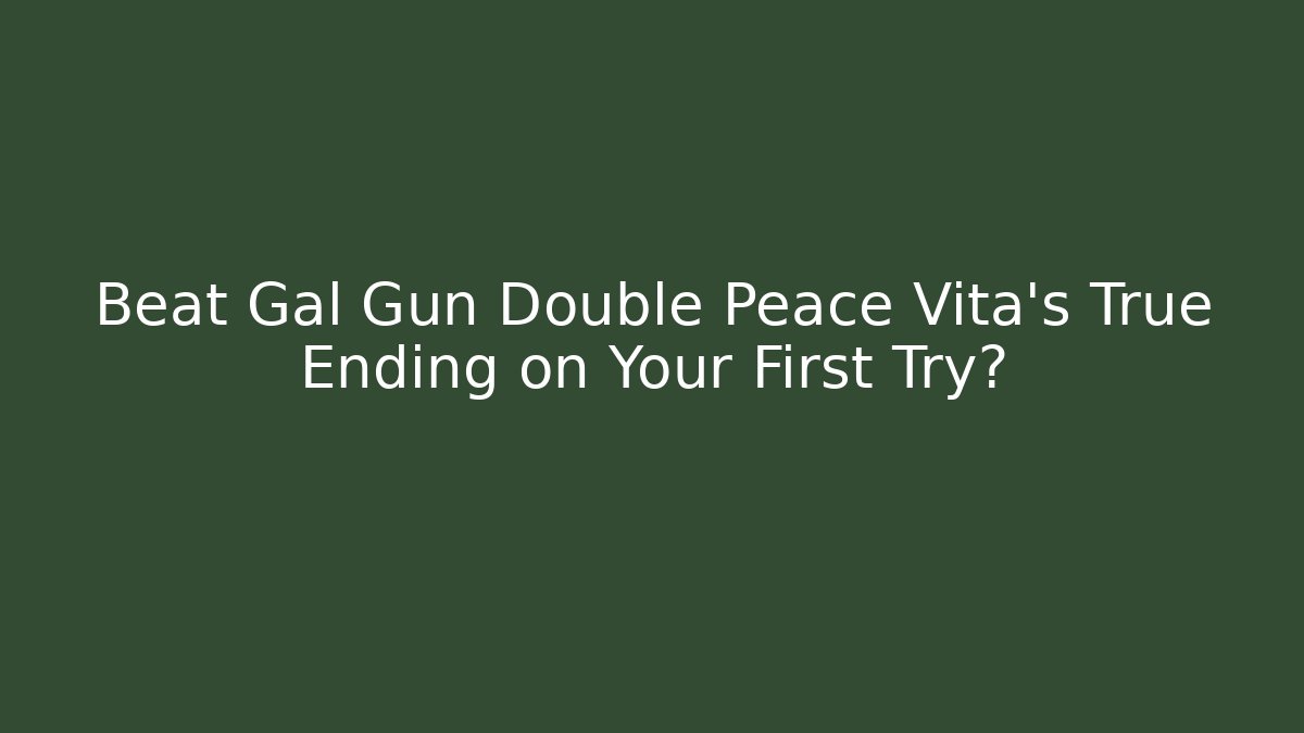 Beat Gal Gun Double Peace Vita's True Ending on Your First Try?