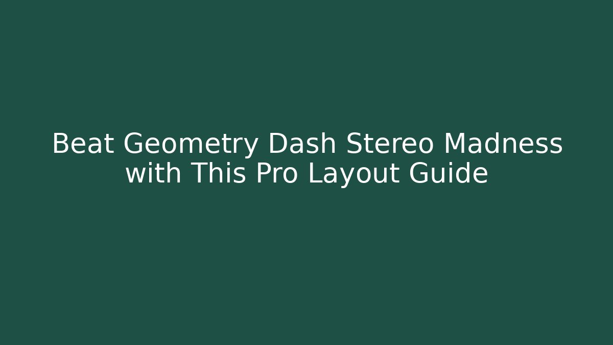 Beat Geometry Dash Stereo Madness with This Pro Layout Guide