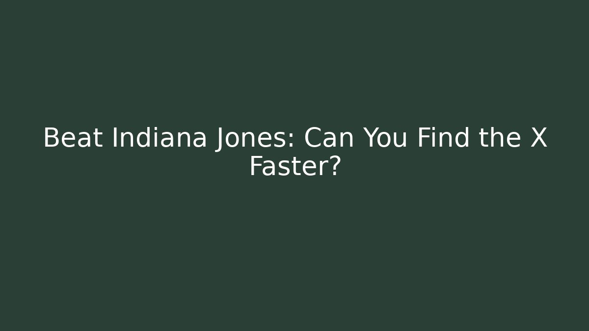 Beat Indiana Jones: Can You Find the X Faster?