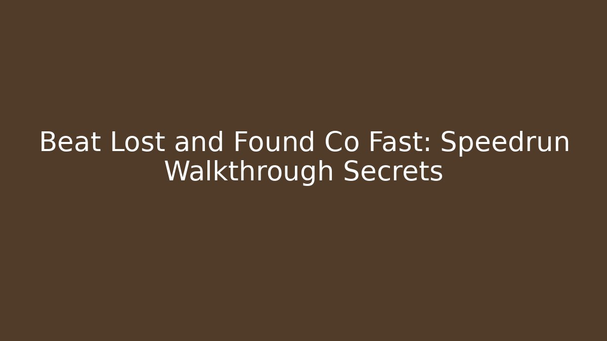 Beat Lost and Found Co Fast: Speedrun Walkthrough Secrets - Create More Assets
