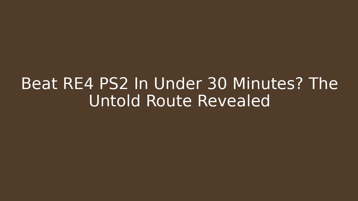Beat RE4 PS2 In Under 30 Minutes? The Untold Route Revealed