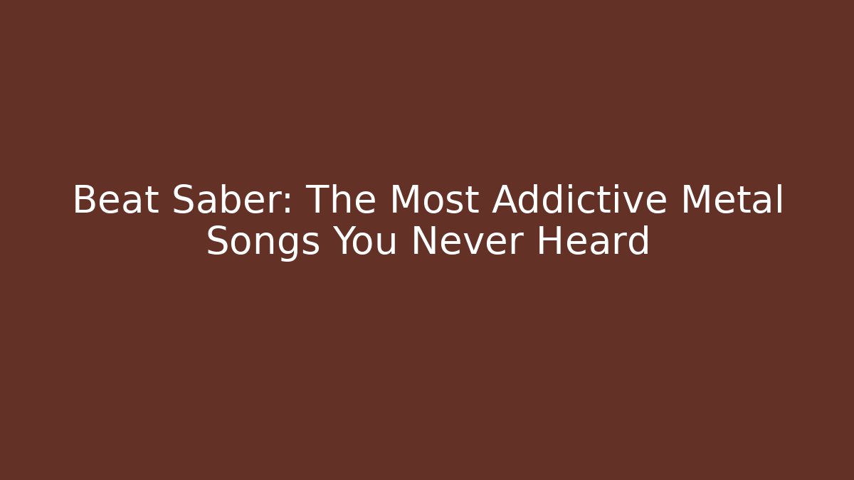 Beat Saber: The Most Addictive Metal Songs You Never Heard