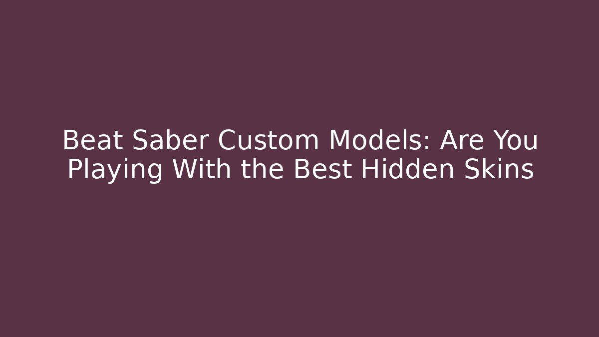 Beat Saber Custom Models: Are You Playing With the Best Hidden Skins